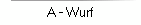 A - Wurf