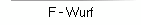 F - Wurf